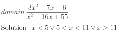 The domain of (3x^2-7x-6)/(x^2-16x+55) is x<5\lor 5<x<11\lor x>11